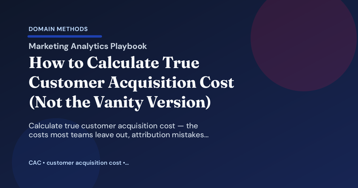 How to Calculate True Customer Acquisition Cost (Not the Vanity Version)