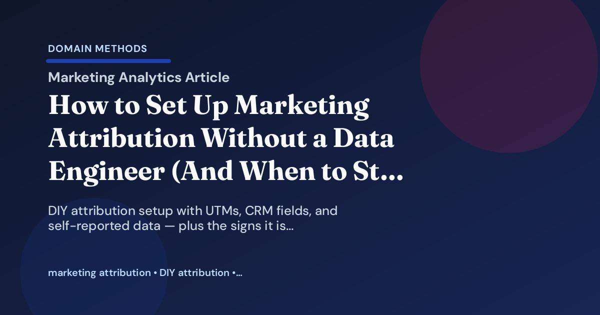 How to Set Up Marketing Attribution Without a Data Engineer (And When to Stop Trying)