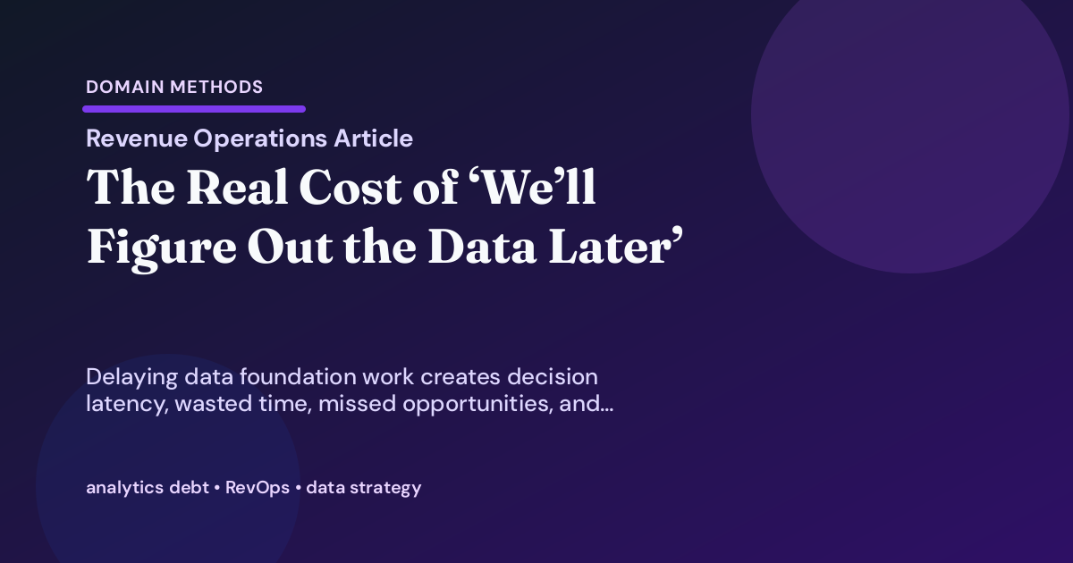 The Real Cost of ‘We’ll Figure Out the Data Later’