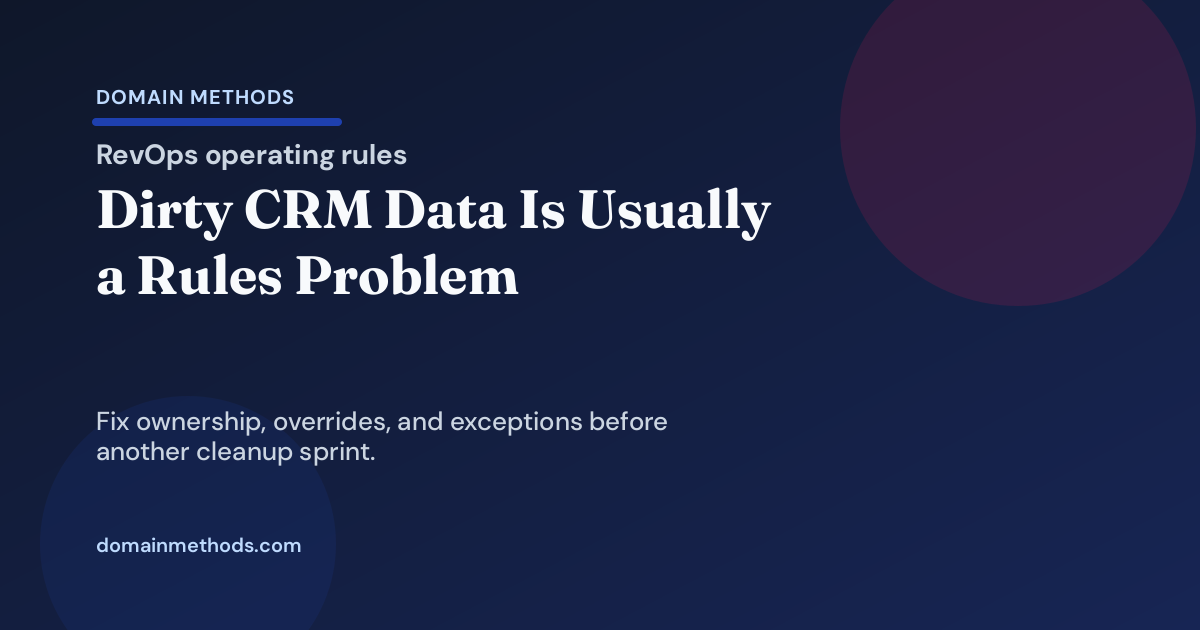 The Real RevOps Problem Is Not Dirty CRM Data. It Is Unowned Operating Rules.