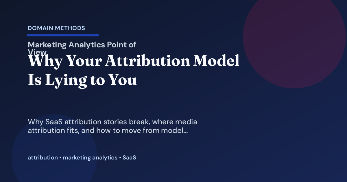 Why Your Attribution Model Is Lying to You